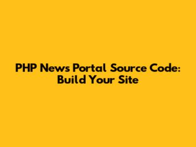 PHP News Portal Source Code: Build Your Site