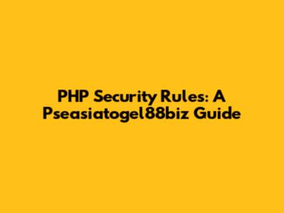 PHP Security Rules: A Pseasiatogel88biz Guide