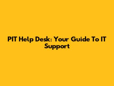 PIT Help Desk: Your Guide To IT Support