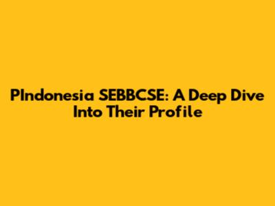 PIndonesia SEBBCSE: A Deep Dive Into Their Profile