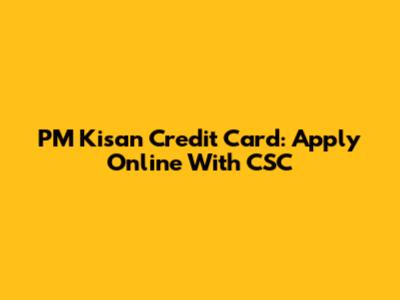 PM Kisan Credit Card: Apply Online With CSC