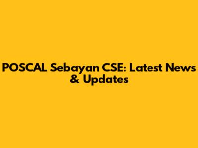 POSCAL Sebayan CSE: Latest News & Updates