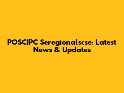 POSCIPC Seregionalscse: Latest News & Updates