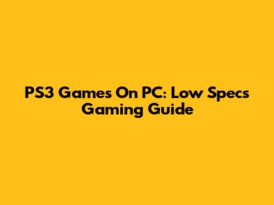 PS3 Games On PC: Low Specs Gaming Guide
