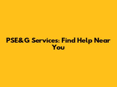 PSE&G Services: Find Help Near You
