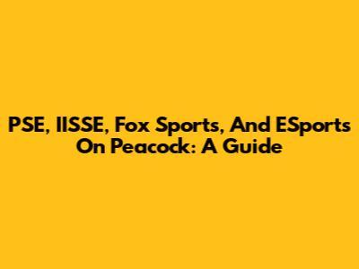 PSE, IISSE, Fox Sports, And ESports On Peacock: A Guide