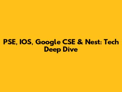 PSE, IOS, Google CSE & Nest: Tech Deep Dive