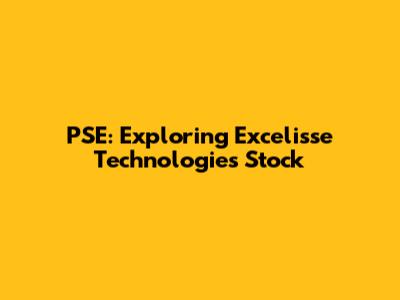 PSE: Exploring Excelisse Technologies' Stock
