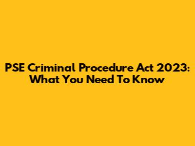 PSE Criminal Procedure Act 2023: What You Need To Know