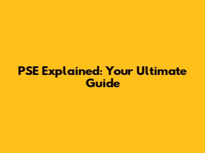 PSE Explained: Your Ultimate Guide
