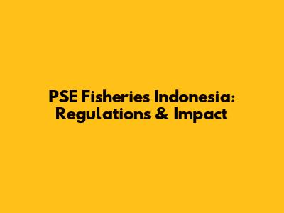 PSE Fisheries Indonesia: Regulations & Impact