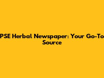 PSE Herbal Newspaper: Your Go-To Source