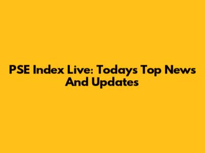 PSE Index Live: Today's Top News And Updates