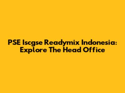 PSE Iscgse Readymix Indonesia: Explore The Head Office