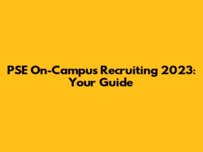 PSE On-Campus Recruiting 2023: Your Guide