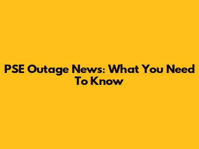 PSE Outage News: What You Need To Know