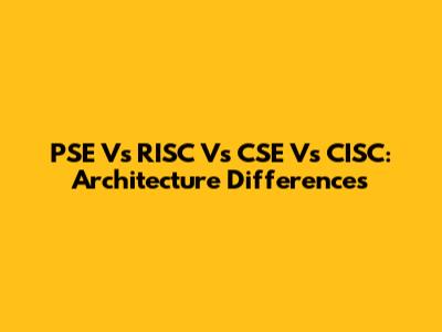 PSE Vs RISC Vs CSE Vs CISC: Architecture Differences