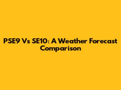 PSE9 Vs SE10: A Weather Forecast Comparison