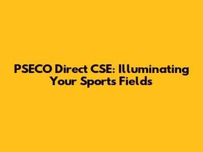 PSECO Direct CSE: Illuminating Your Sports Fields