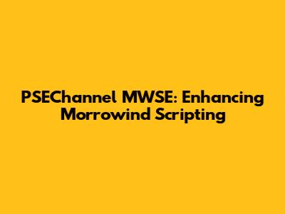 PSEChannel MWSE: Enhancing Morrowind Scripting