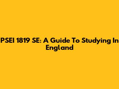 PSEI 1819 SE: A Guide To Studying In England
