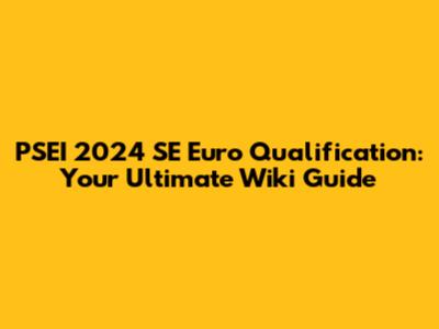 PSEI 2024 SE Euro Qualification: Your Ultimate Wiki Guide