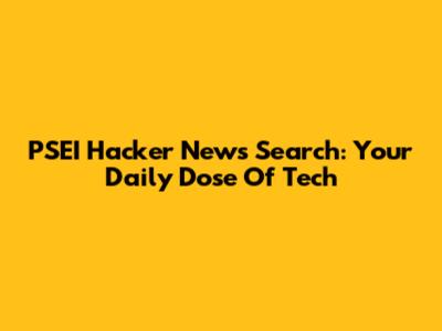 PSEI Hacker News Search: Your Daily Dose Of Tech