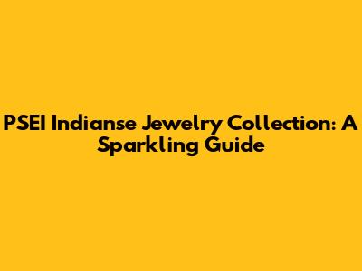 PSEI Indianse Jewelry Collection: A Sparkling Guide