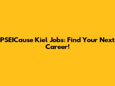 PSEICause Kiel Jobs: Find Your Next Career!