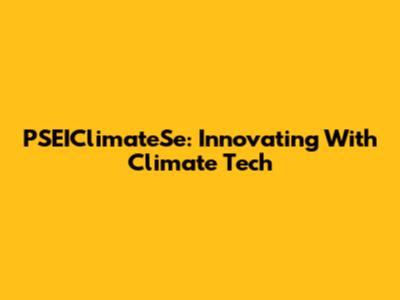 PSEIClimateSe: Innovating With Climate Tech