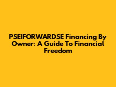 PSEIFORWARDSE Financing By Owner: A Guide To Financial Freedom