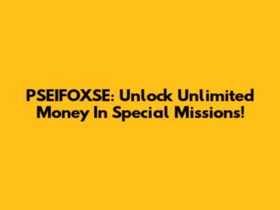 PSEIFOXSE: Unlock Unlimited Money In Special Missions!