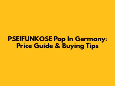 PSEIFUNKOSE Pop In Germany: Price Guide & Buying Tips