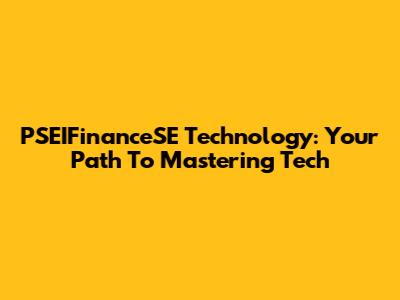 PSEIFinanceSE Technology: Your Path To Mastering Tech