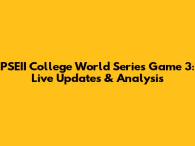 PSEII College World Series Game 3: Live Updates & Analysis