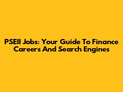 PSEII Jobs: Your Guide To Finance Careers And Search Engines