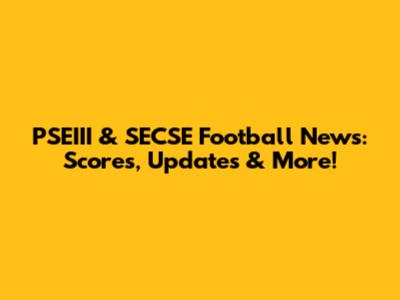 PSEIII & SECSE Football News: Scores, Updates & More!
