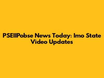 PSEIIPobse News Today: Imo State Video Updates