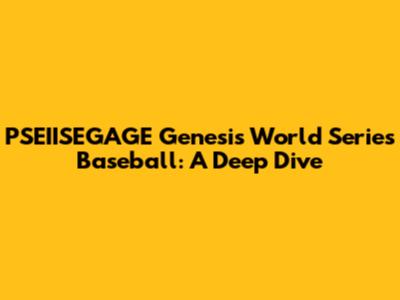 PSEIISEGAGE Genesis World Series Baseball: A Deep Dive