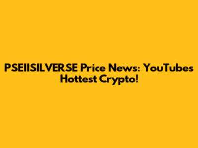 PSEIISILVERSE Price News: YouTube's Hottest Crypto!