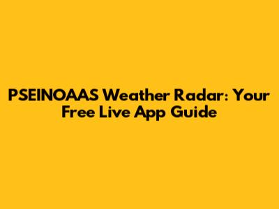 PSEINOAAS Weather Radar: Your Free Live App Guide