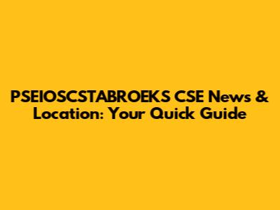 PSEIOSCSTABROEKS CSE News & Location: Your Quick Guide