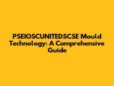 PSEIOSCUNITEDSCSE Mould Technology: A Comprehensive Guide