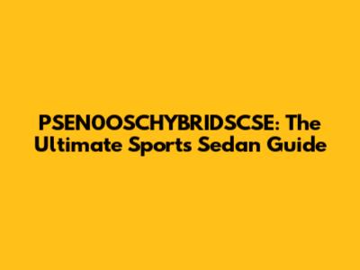 PSEN0OSCHYBRIDSCSE: The Ultimate Sports Sedan Guide