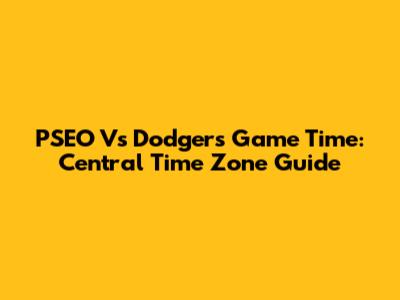 PSEO Vs Dodgers Game Time: Central Time Zone Guide