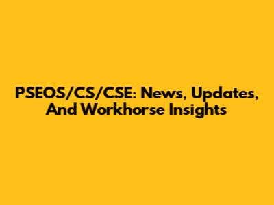 PSEOS/CS/CSE: News, Updates, And Workhorse Insights
