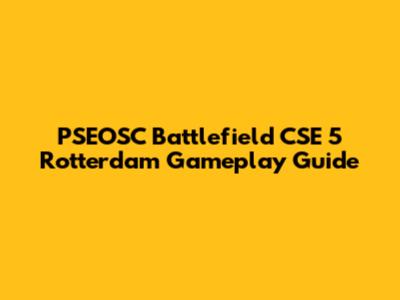 PSEOSC Battlefield CSE 5 Rotterdam Gameplay Guide