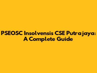 PSEOSC Insolvensis CSE Putrajaya: A Complete Guide