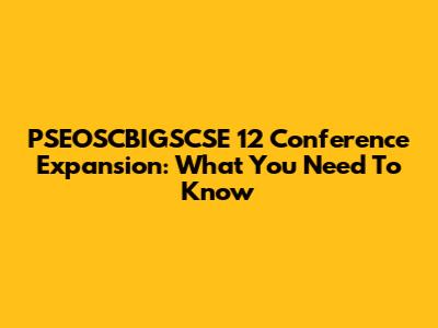 PSEOSCBIGSCSE 12 Conference Expansion: What You Need To Know