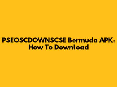 PSEOSCDOWNSCSE Bermuda APK: How To Download